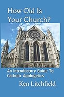 How Old is Your Church?: An Introductory Catholic Apologetic Guide 1728696798 Book Cover