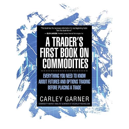 A TRADER'S FIRST BOOK ON COMMODITIES: EVERYTHING YOU NEED TO KNOW ABOUT FUTURES AND OPTIONS TRADING BEFORE PLACING A TRADE