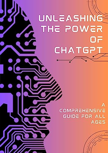 Unleashing the Power of ChatGPT: A Comprehensive Guide for All Ages