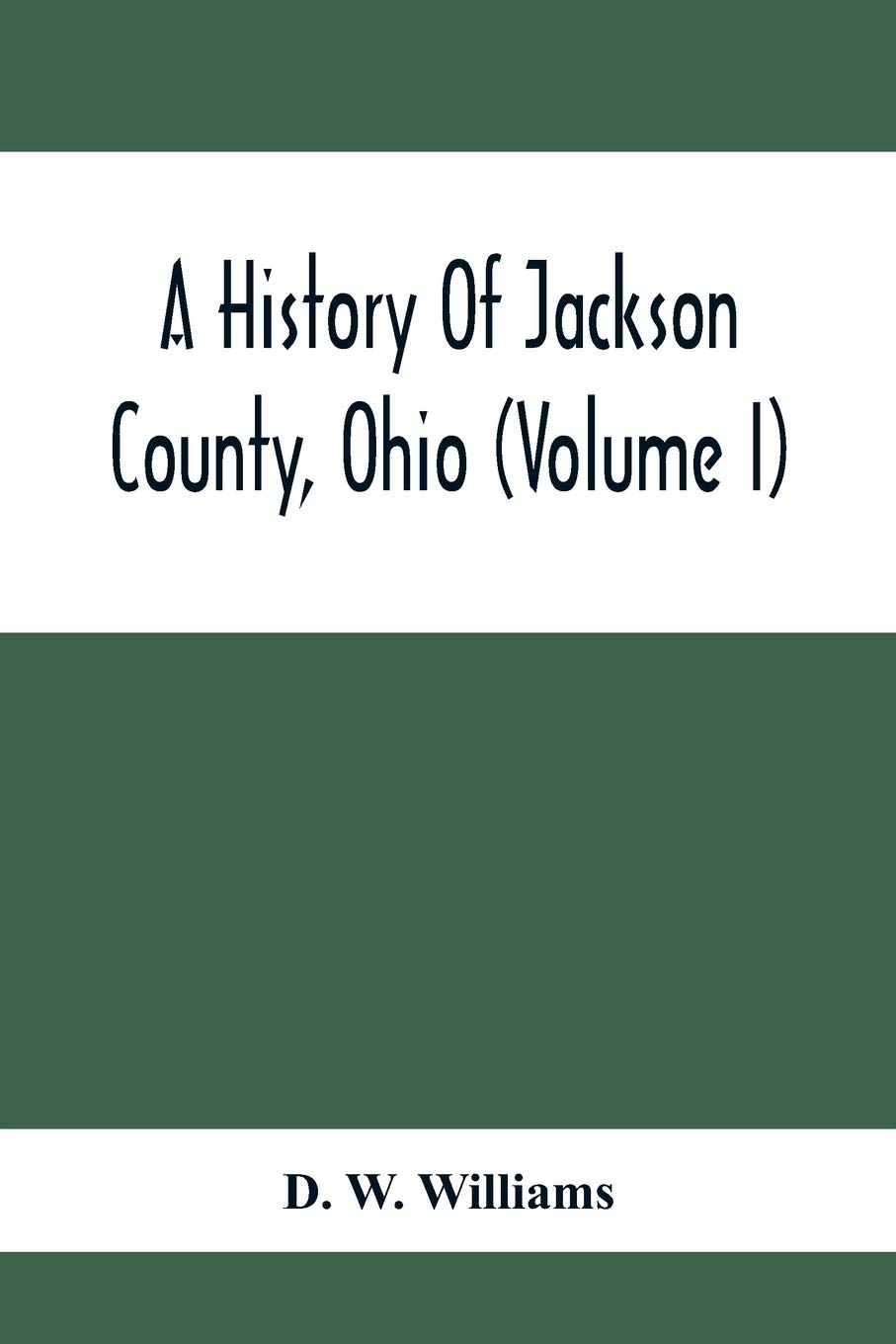 A History Of Jackson County, Ohio (Volume I)