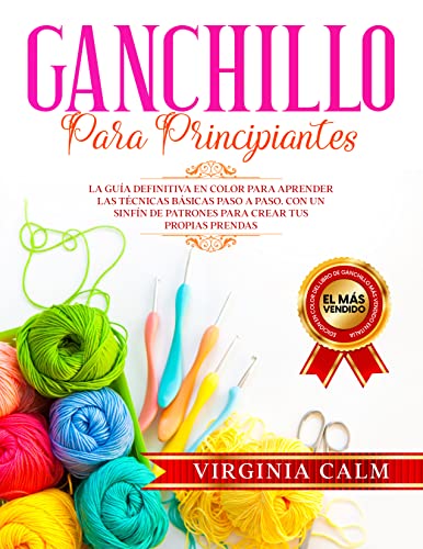 Ganchillo para principiantes: La Guía definitiva en Color para Aprender las Técnicas Básicas paso a paso. Con un sinfín de Patrones para Crear tus propias Prendas. (Spanish Edition)