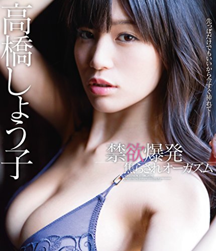 禁欲爆発焦らされオーガズム 高橋しょう子