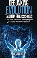 Debunking Evolution Taught in Public Schools: A Six-Lesson Video-based Training Program for Christian Public School Students 1530090288 Book Cover