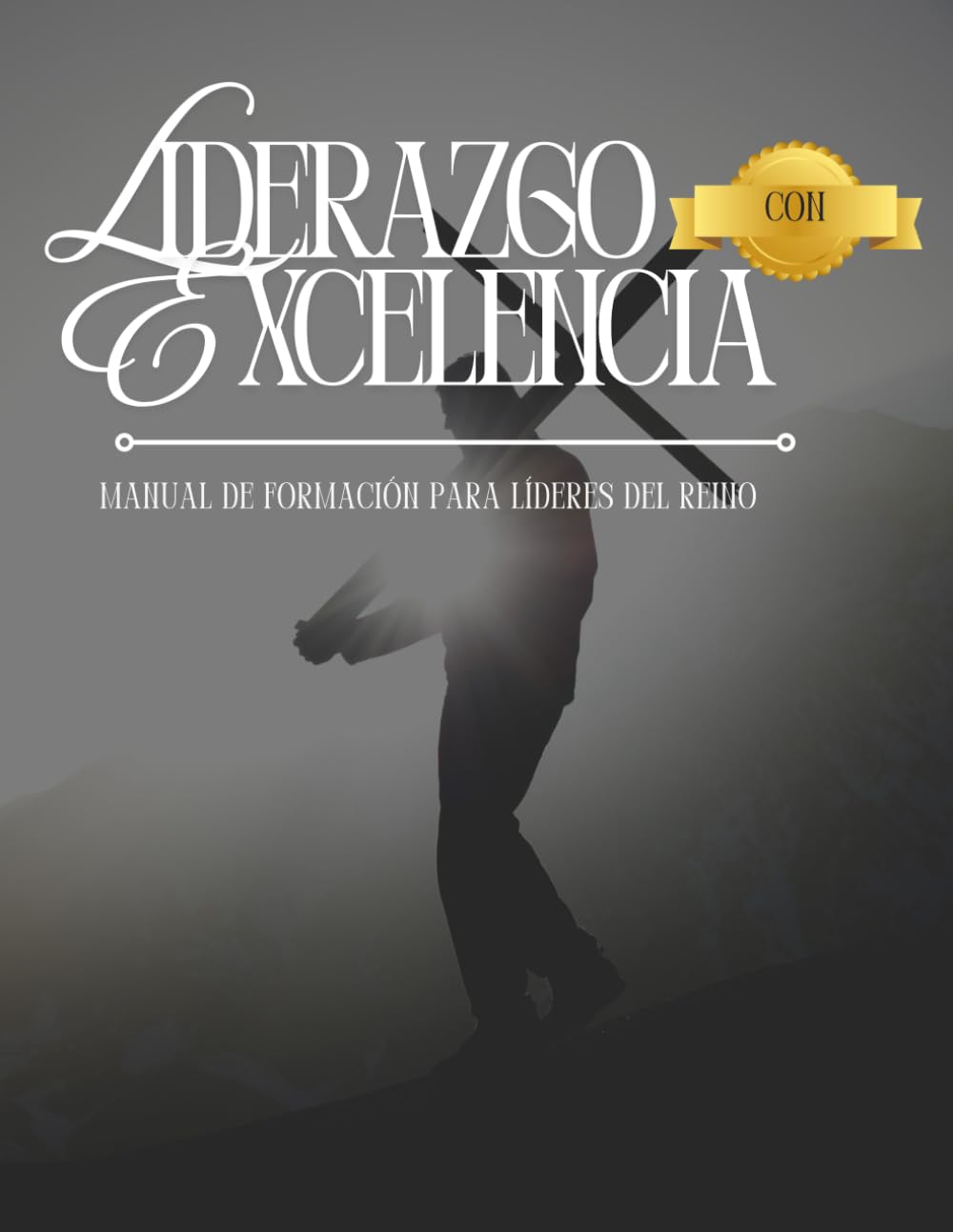 Liderazgo con Excelencia: MANUAL DE FORMACIÓN PARA LÍDERES DEL REINO