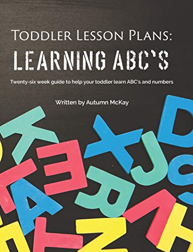 Toddler Lesson Plans: Learning ABC's: Twenty-six week guide to help your toddler learn ABC's and numbers(paperback-black and white) (Early Learning)
