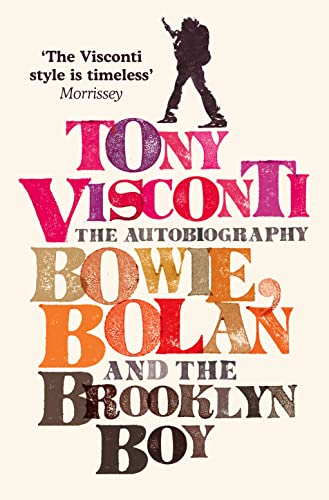 Tony Visconti: The Autobiography: Bowie, Bolan and the Brooklyn Boy. A nostalgic journey through the golden age of British pop and rock music