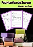  Fabrication de Savons Carnet de Suivi: Carnet de Suivi pour les passionnés de Savons  Contient 100 fiches pour la création de vos savons  7 x 10 ... notez vos projets dans un seul Journal 