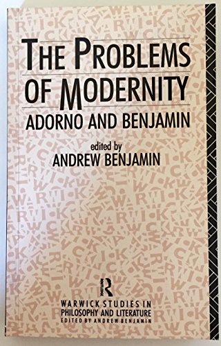 The Problems of Modernity: Adorno and Benjamin (Warwick Studies in Philosophy and Literature)