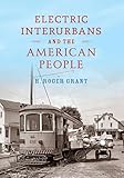 Electric Interurbans and the American People (Railroads Past and Present)