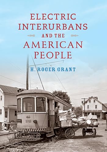 Electric Interurbans and the American People (Railroads Past and Present)