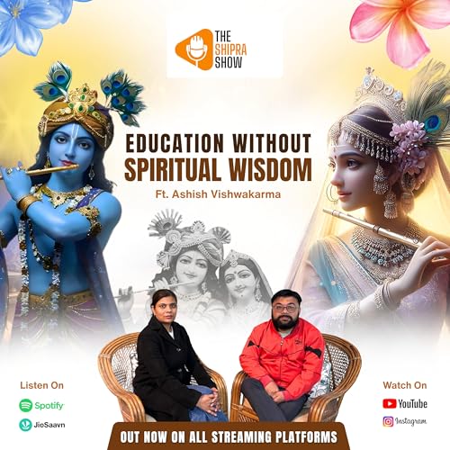 Education without Spiritual wisdom Ft. Ashish Vishwakarma | The Shipra Show