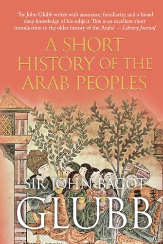 A Short History Of The Arab Peoples (John Bagot Glubb'S Great Arab History)