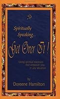 Spiritually Speaking... Get Over It! 0974497606 Book Cover