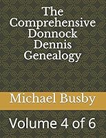 The Comprehensive Donnock Dennis Genealogy: Volume 4 of 6 1977082068 Book Cover