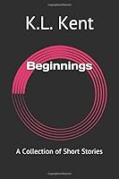Beginnings: A Collection of Short Stories 1983370126 Book Cover