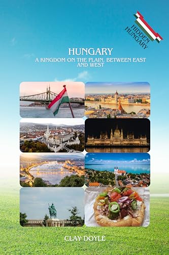 HUNGARY:A Kingdom on the Plain, Between East and West: A Complete Portrait of Magyarország