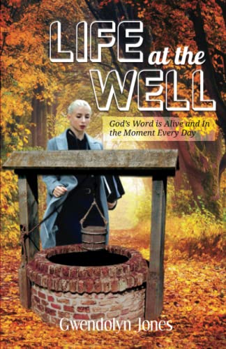 Life At the Well: God's Word Is Alive and In the Moment Every Day