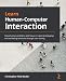 Learn Human-Computer Interaction: Solve human problems and focus on rapid prototyping and validating solutions through user testing