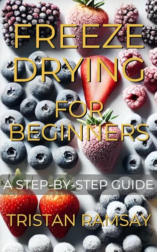Freeze Drying for Beginners:: A Step-by-Step Guide