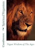 Spiritual Veganism: Vegan Wisdom of The Ages 1478282045 Book Cover