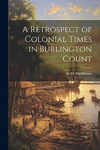 A Retrospect of Colonial Times in Burlington Count