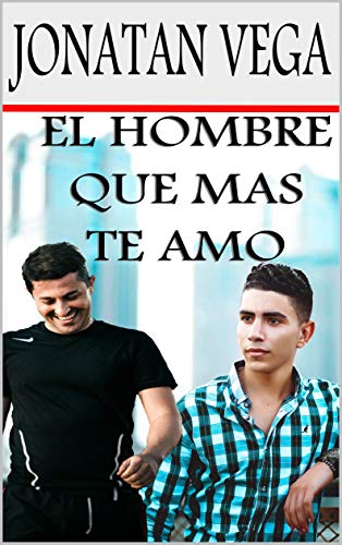 El Hombre Que Más Te Amó: Novela Lgbt Gay de Amor Romance