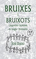 Bruixes i bruixots. Llegendes catalanes de m�gia i bruixeria 1514894378 Book Cover