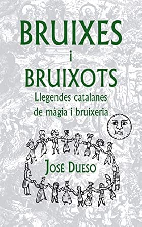 Bruixes i bruixots. Llegendes catalanes de màgia i bruixeria