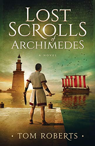 Lost Scrolls Of Archimedes: A Historical Novel Of Ancient Rome And Egypt: 1 (Lost Artifacts)