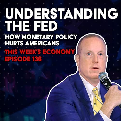 Understanding the Fed: How Monetary Policy Hurts Americans | This Week's Economy Ep. 136 Podcast Por  arte de portada