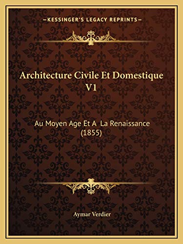 Architecture Civile Et Domestique V1: Au Moyen Age Et A La Renaissance (1855) (French Edition)