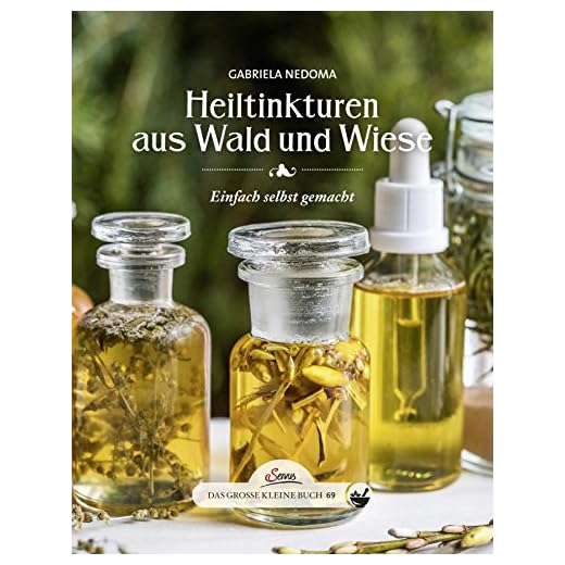 Das große kleine Buch: Heiltinkturen aus Wald und Wiese: Einfach selbst gemacht