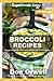 Broccoli Recipes: Over 40 Quick & Easy Gluten Free Low Cholesterol Whole Foods Recipes full of Antioxidants & Phytochemicals: 3