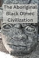 The Aboriginal Black Olmec Civilization 1798825236 Book Cover
