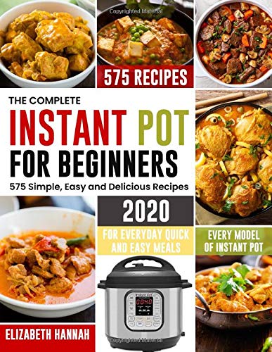 The Complete Instant Pot for Beginners 2020: 575 Simple, Easy and Delicious Recipes