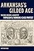 Produktbild Arkansas's Gilded Age: The Rise, Decline, and Legacy of Populism and Working-Class Protest: The Rise, Decline, & Legacy of Populism & Working-Class Protest