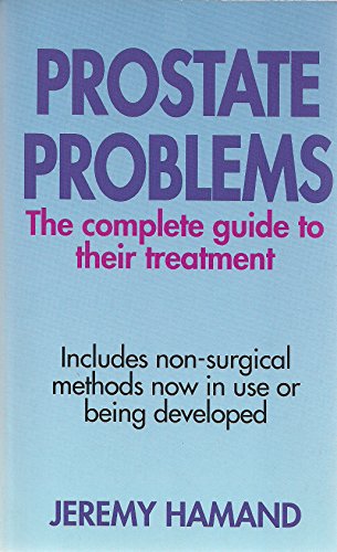 Prostate Problems: The Complete Guide to Their Treatment