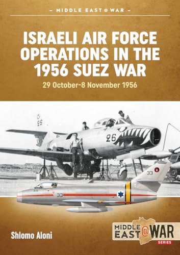 Israeli Air Force Operations in the 1956 Suez War: 29 October-8 November 1956 (Middle East@War)