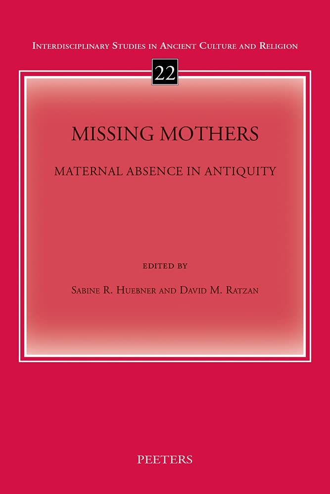Missing Mothers: Maternal Absence in Antiquity (Interdisciplinary Studies in Ancient Culture and Religion, 22)