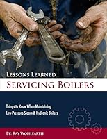 Lessons Learned Servicing Boilers: Things to Know When Maintaining Boilers 0984043640 Book Cover