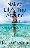 Naked Lily's Trip Around Town: A titillating CMNF tale (The Unintentional Nudist Book 6) (English Edition) - Kate Oizumi 