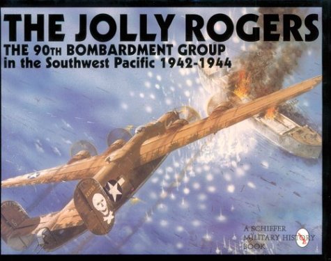 The Jolly Rogers: The 90th Bombardment Group in the Southwest Pacific 1942-1944 (Schiffer Military History)