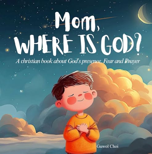Mom, where is God?: A christian book about God’s presence, Fear and Prayer for kids Ages 3-7