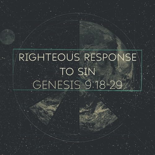 Righteously Responding to Sin, Genesis 9:18&ndash;29
