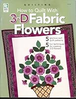 How to Quilt with 3-D Fabric Flowers: 5 Glorious Wall Quilt Patterns 1592170307 Book Cover