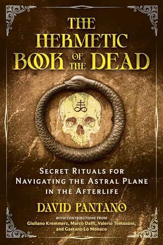 The Hermetic Book of the Dead: Secret Rituals for Navigating the Astral Plane in the Afterlife