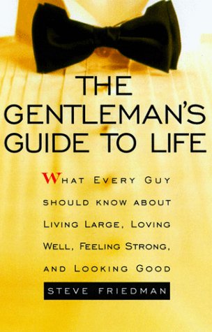 The Gentleman's Guide to Life: What Every Guy Should Know About Living Large, Loving Well, Feeling Strong, and Looking Good