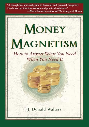 Money Magnetism: How to Attract What You Need When You Need It