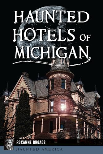 Haunted Hotels of Michigan (By: Roxanne Rhoads)