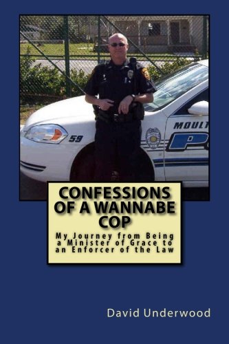 Confessions of a Wannabe Cop: My Journey from Being a Minister of Grace to an Enforcer of the Law